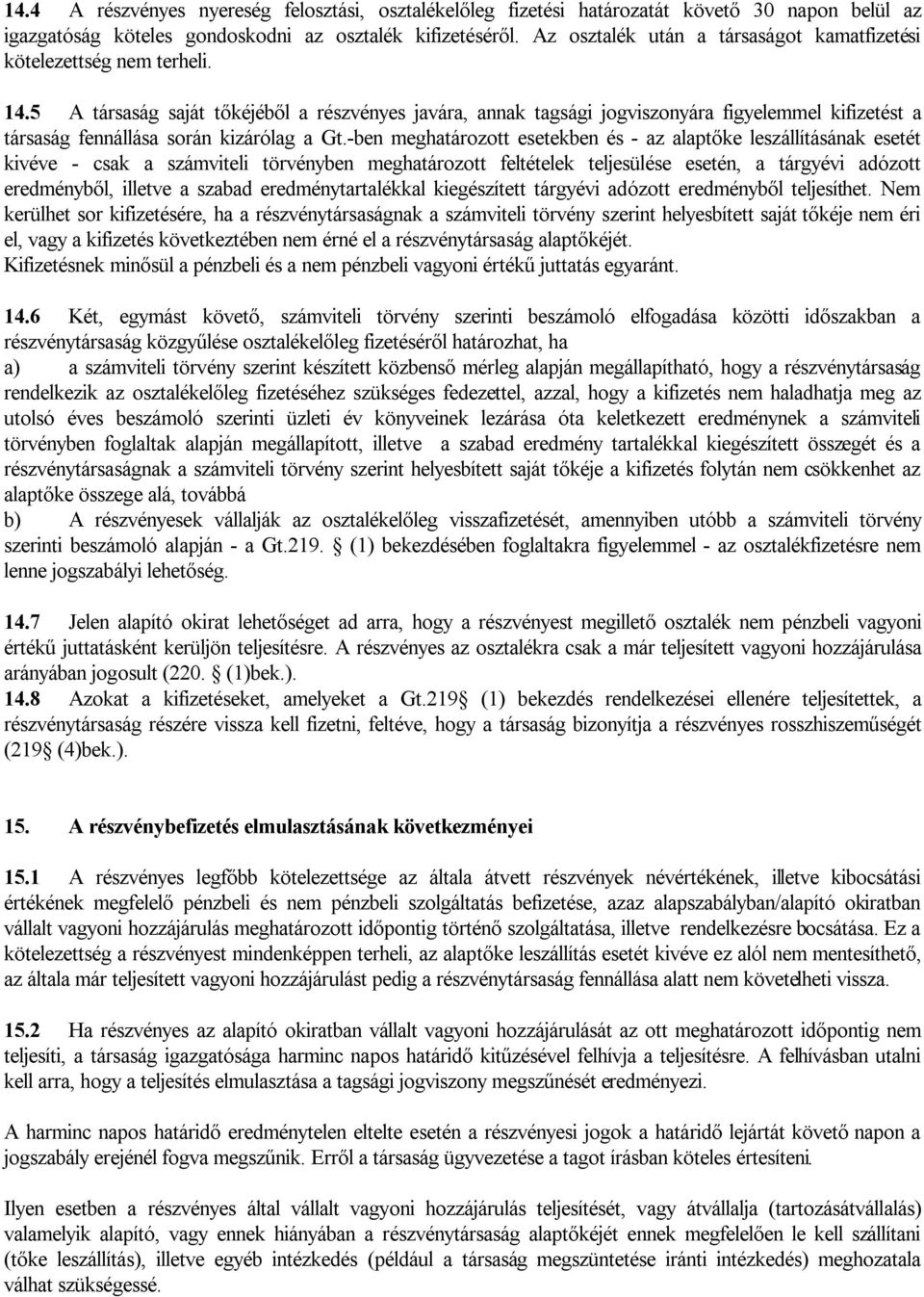 5 A társaság saját tőkéjéből a részvényes javára, annak tagsági jogviszonyára figyelemmel kifizetést a társaság fennállása során kizárólag a Gt.