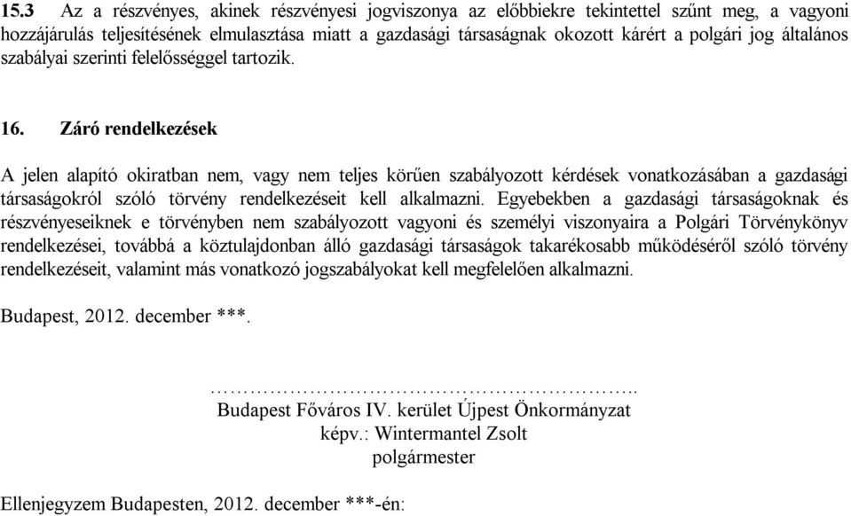 Záró rendelkezések A jelen alapító okiratban nem, vagy nem teljes körűen szabályozott kérdések vonatkozásában a gazdasági társaságokról szóló törvény rendelkezéseit kell alkalmazni.