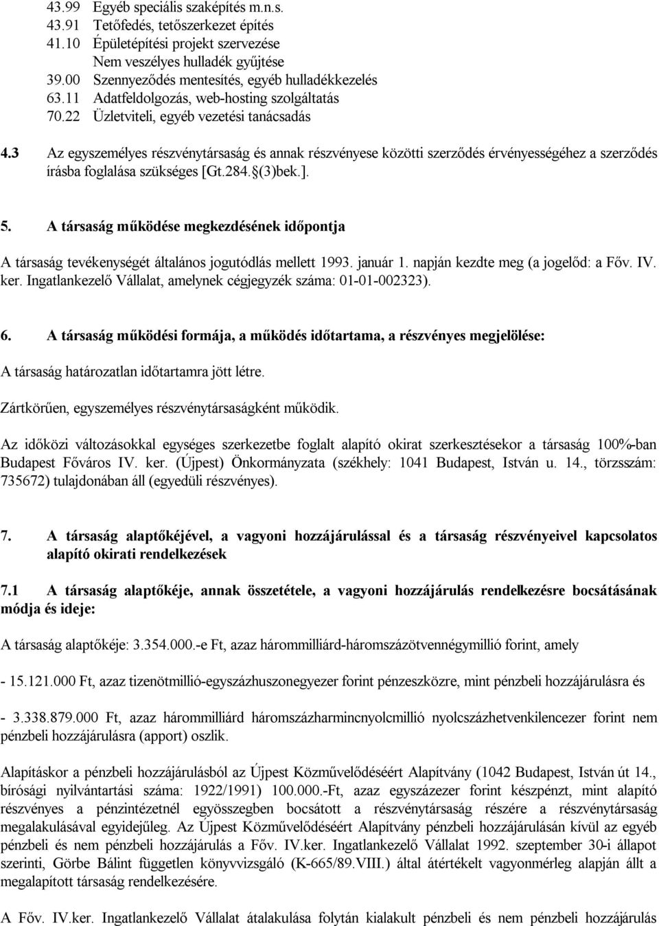 3 Az egyszemélyes részvénytársaság és annak részvényese közötti szerződés érvényességéhez a szerződés írásba foglalása szükséges [Gt.284. (3)bek.]. 5.