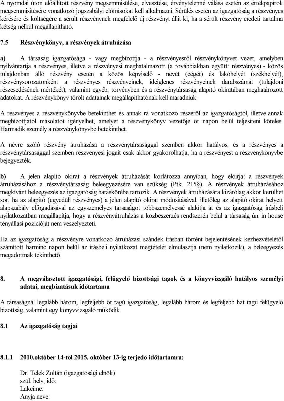 5 Részvénykönyv, a részvények átruházása a) A társaság igazgatósága - vagy megbízottja - a részvényesről részvénykönyvet vezet, amelyben nyilvántartja a részvényes, illetve a részvényesi