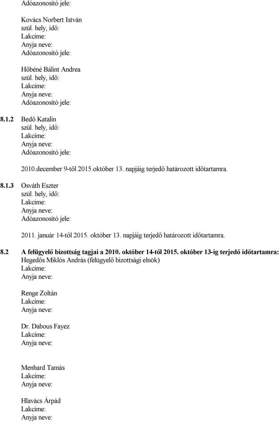 január 14-től 2015. október 13. napjáig terjedő határozott időtartamra. 8.2 A felügyelő bizottság tagjai a 2010. október 14-től 2015.