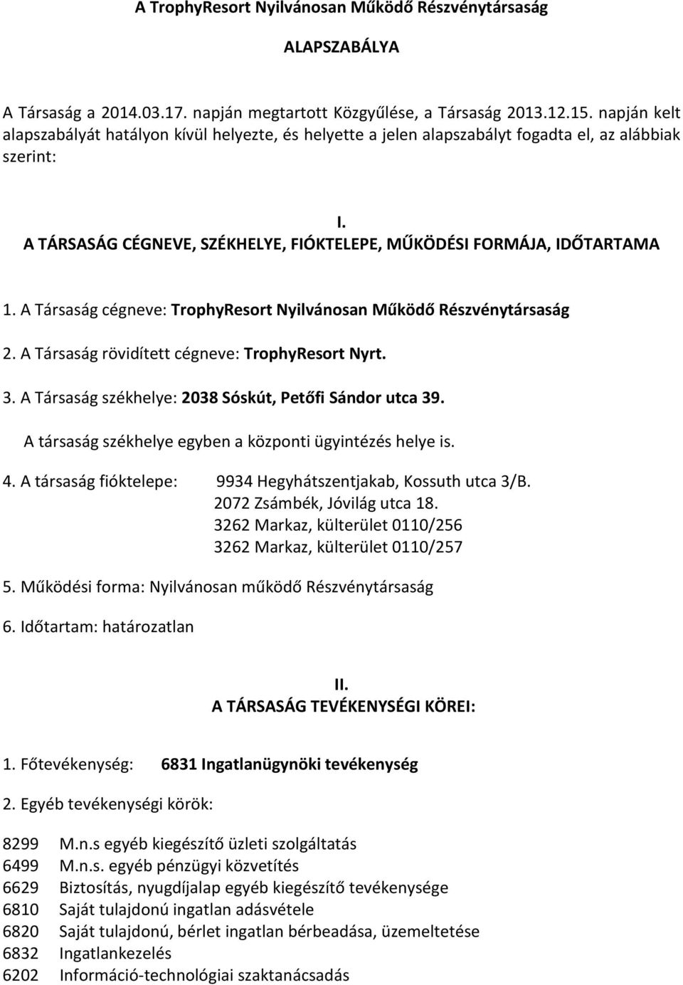 A Társaság cégneve: TrophyResort Nyilvánosan Működő Részvénytársaság 2. A Társaság rövidített cégneve: TrophyResort Nyrt. 3. A Társaság székhelye: 2038 Sóskút, Petőfi Sándor utca 39.