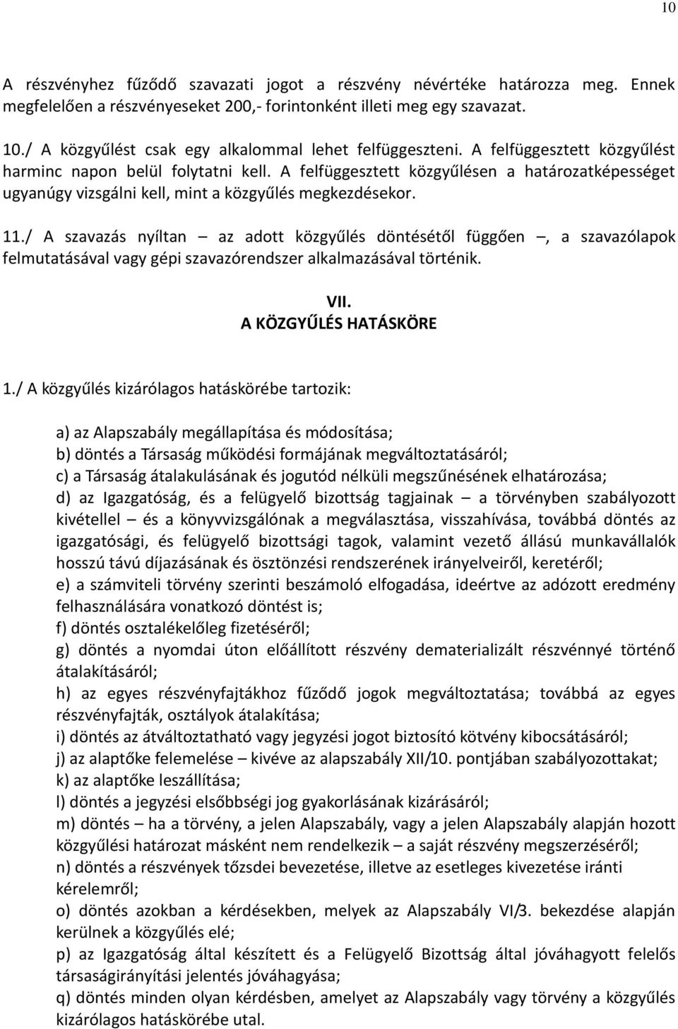 A felfüggesztett közgyűlésen a határozatképességet ugyanúgy vizsgálni kell, mint a közgyűlés megkezdésekor. 11.