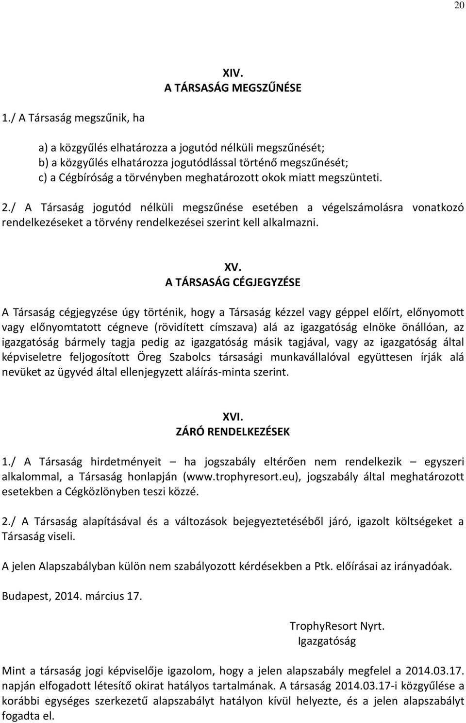 miatt megszünteti. 2./ A Társaság jogutód nélküli megszűnése esetében a végelszámolásra vonatkozó rendelkezéseket a törvény rendelkezései szerint kell alkalmazni. XV.