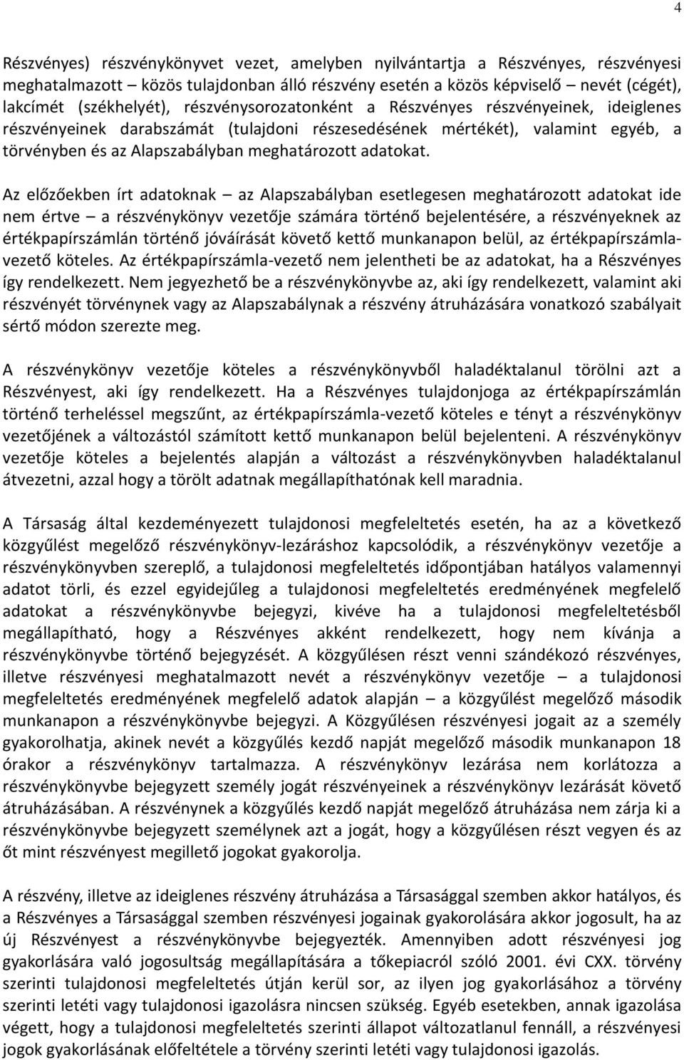 Az előzőekben írt adatoknak az Alapszabályban esetlegesen meghatározott adatokat ide nem értve a részvénykönyv vezetője számára történő bejelentésére, a részvényeknek az értékpapírszámlán történő