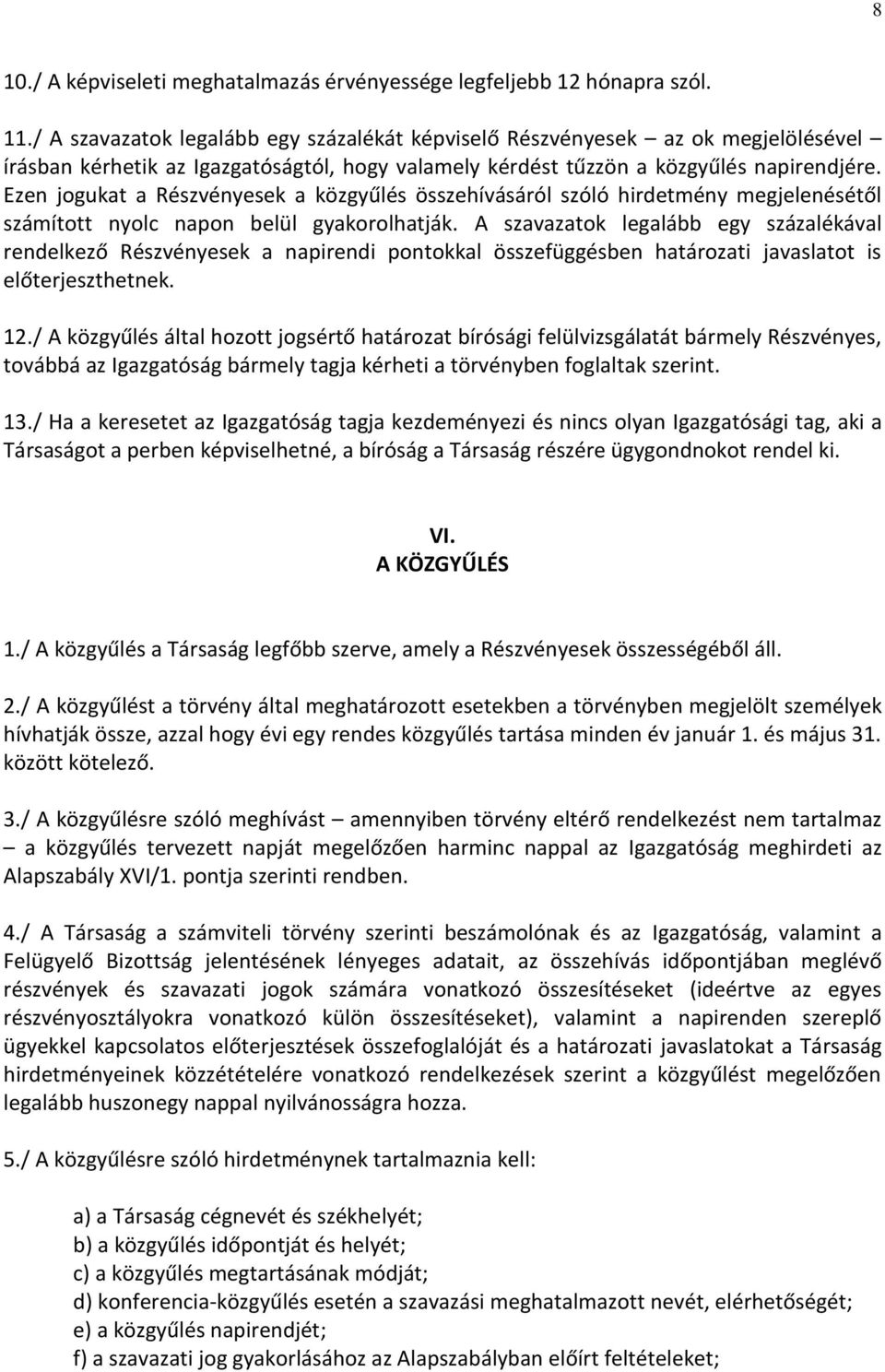 Ezen jogukat a Részvényesek a közgyűlés összehívásáról szóló hirdetmény megjelenésétől számított nyolc napon belül gyakorolhatják.