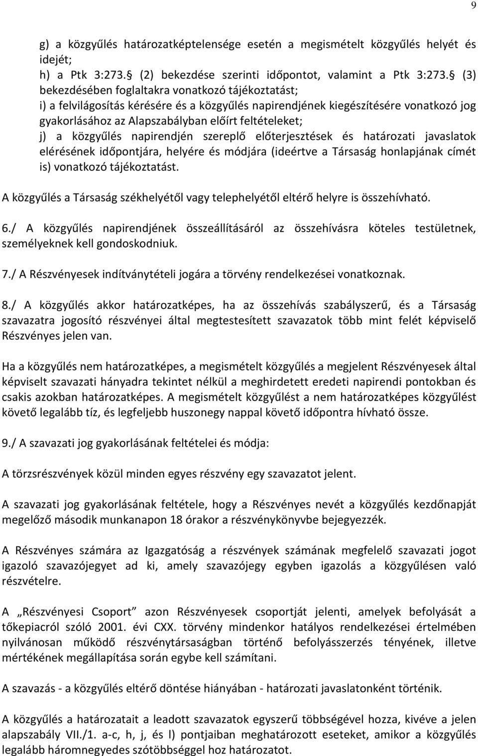 közgyűlés napirendjén szereplő előterjesztések és határozati javaslatok elérésének időpontjára, helyére és módjára (ideértve a Társaság honlapjának címét is) vonatkozó tájékoztatást.