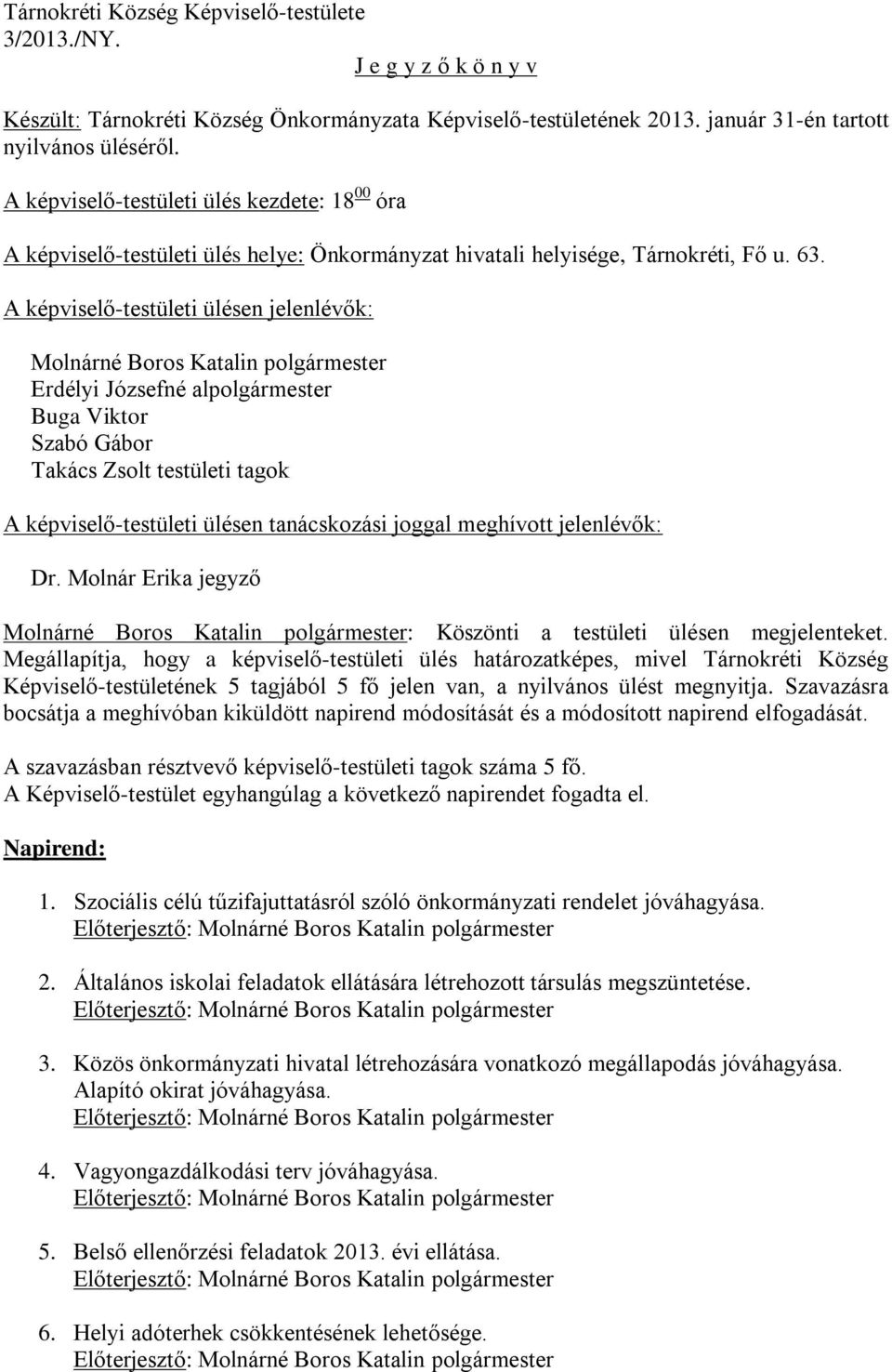 A képviselő-testületi ülésen jelenlévők: Molnárné Boros Katalin polgármester Erdélyi Józsefné alpolgármester Buga Viktor Szabó Gábor Takács Zsolt testületi tagok A képviselő-testületi ülésen