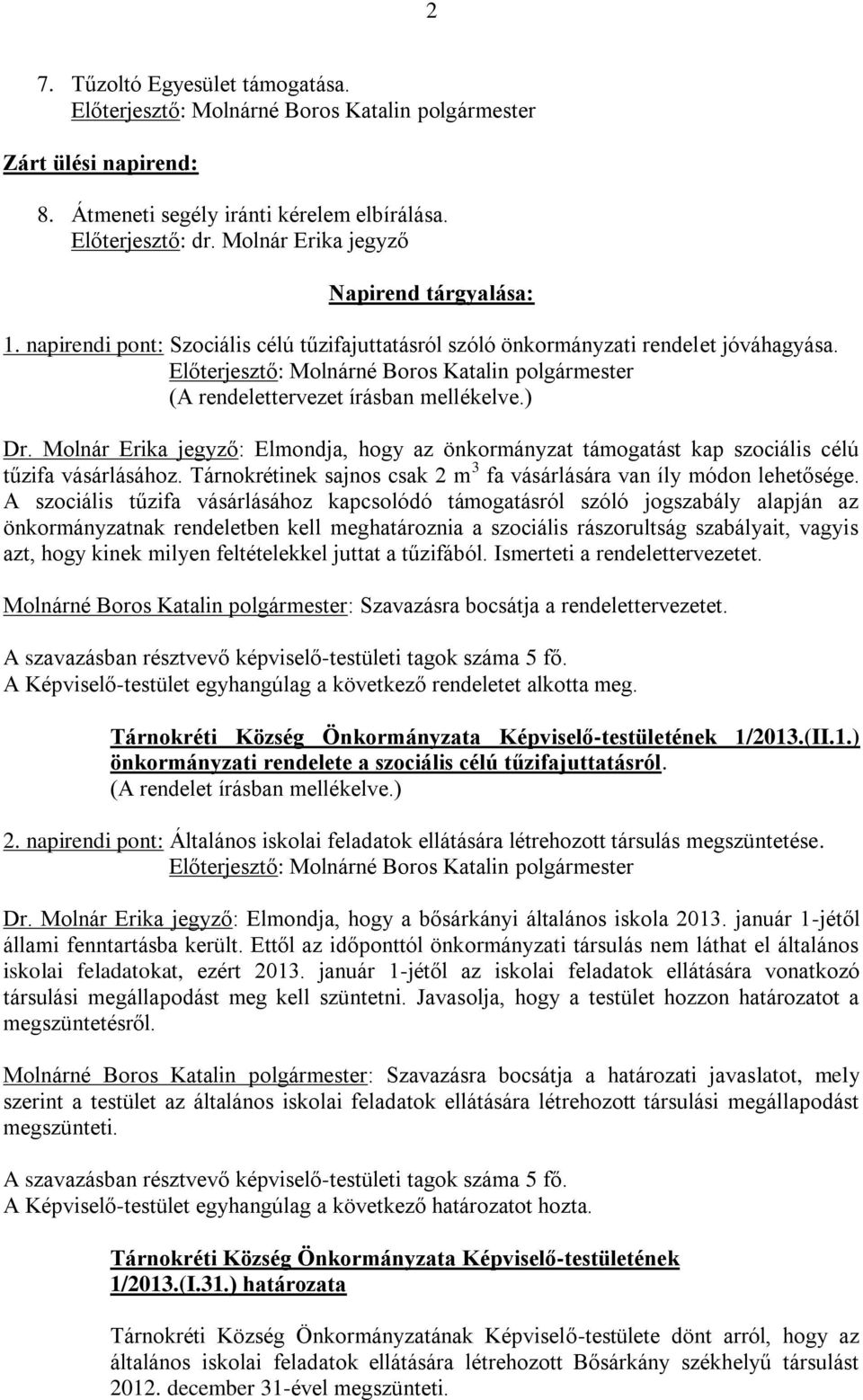 Molnár Erika jegyző: Elmondja, hogy az önkormányzat támogatást kap szociális célú tűzifa vásárlásához. Tárnokrétinek sajnos csak 2 m 3 fa vásárlására van íly módon lehetősége.