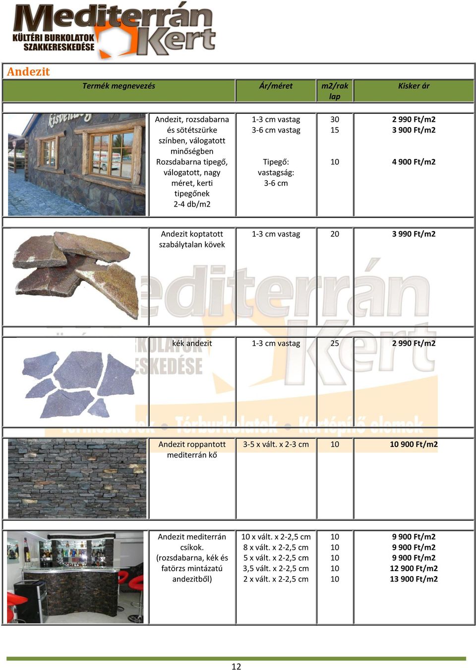 990 Ft/m2 kék andezit 1-3 cm vastag 25 2 990 Ft/m2 Andezit roppantott mediterrán kő 3-5 x vált. x 2-3 cm 900 Ft/m2 Andezit mediterrán csíkok.
