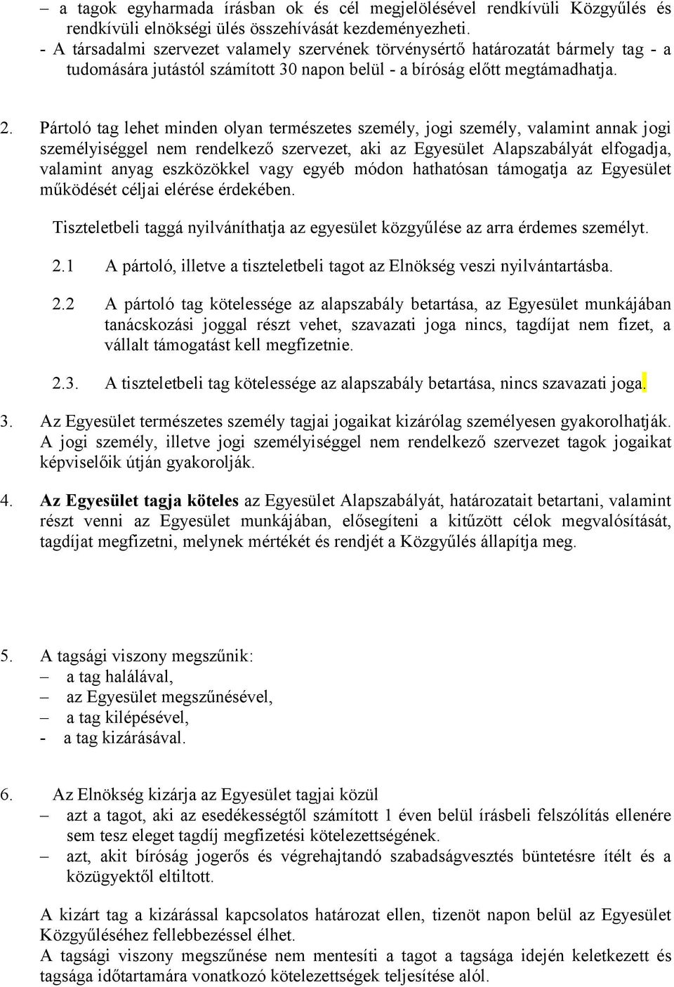 Pártoló tag lehet minden olyan természetes személy, jogi személy, valamint annak jogi személyiséggel nem rendelkező szervezet, aki az Egyesület Alapszabályát elfogadja, valamint anyag eszközökkel