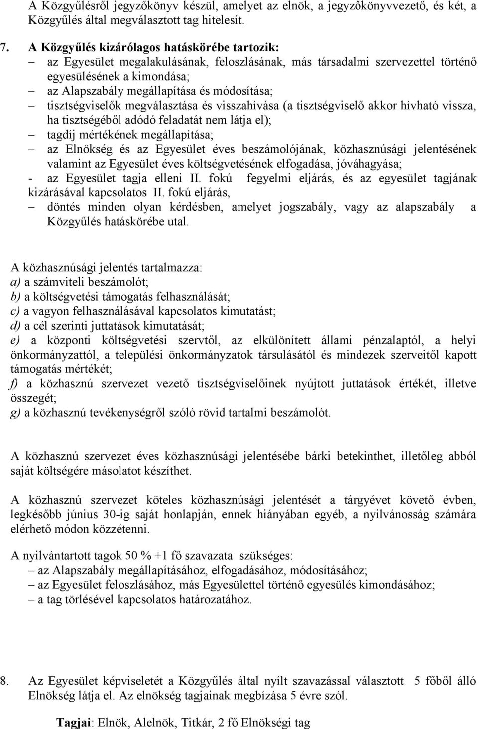 tisztségviselők megválasztása és visszahívása (a tisztségviselő akkor hívható vissza, ha tisztségéből adódó feladatát nem látja el); tagdíj mértékének megállapítása; az Elnökség és az Egyesület éves