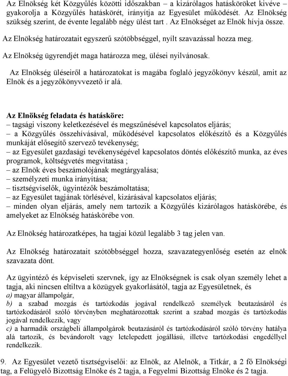 Az Elnökség ügyrendjét maga határozza meg, ülései nyilvánosak. Az Elnökség üléseiről a határozatokat is magába foglaló jegyzőkönyv készül, amit az Elnök és a jegyzőkönyvvezető ír alá.