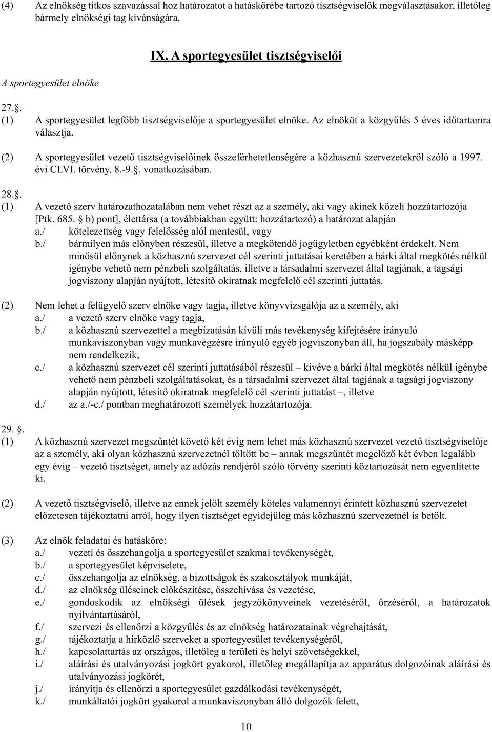 (2) A sportegyesület vezető tisztségviselőinek összeférhetetlenségére a közhasznú szervezetekről szóló a 1997. évi CLVI. törvény. 8.-9.. vonatkozásában. 28.