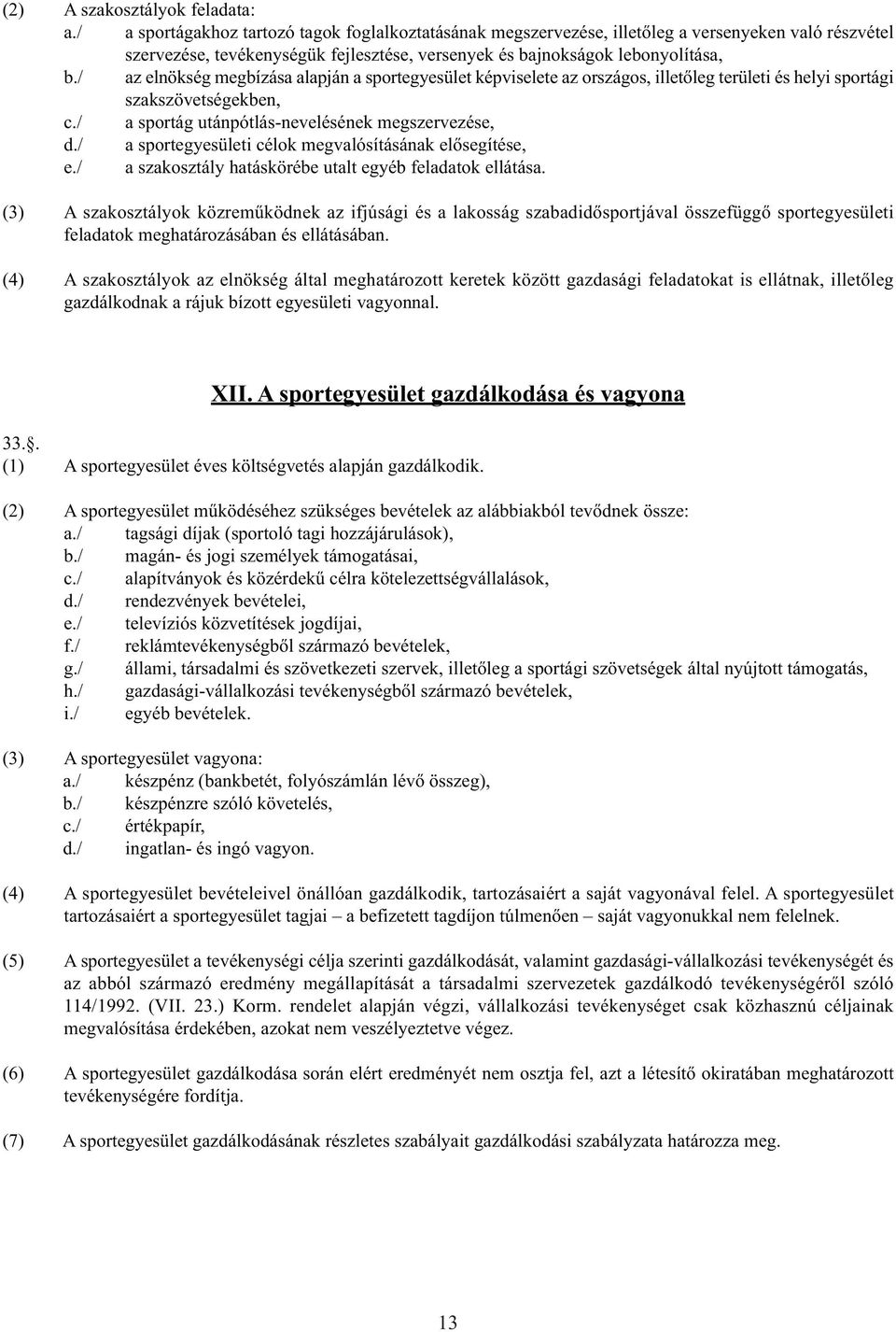 / az elnökség megbízása alapján a sportegyesület képviselete az országos, illetőleg területi és helyi sportági szakszövetségekben, c./ a sportág utánpótlás-nevelésének megszervezése, d.