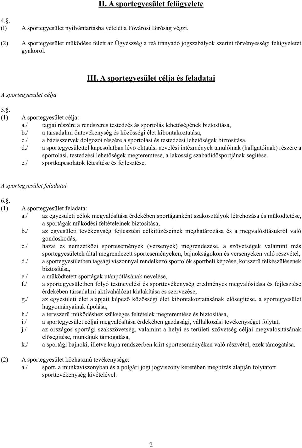 . (1) A sportegyesület célja: a./ tagjai részére a rendszeres testedzés ás sportolás lehetőségének biztosítása, b./ a társadalmi öntevékenység és közösségi élet kibontakoztatása, c.