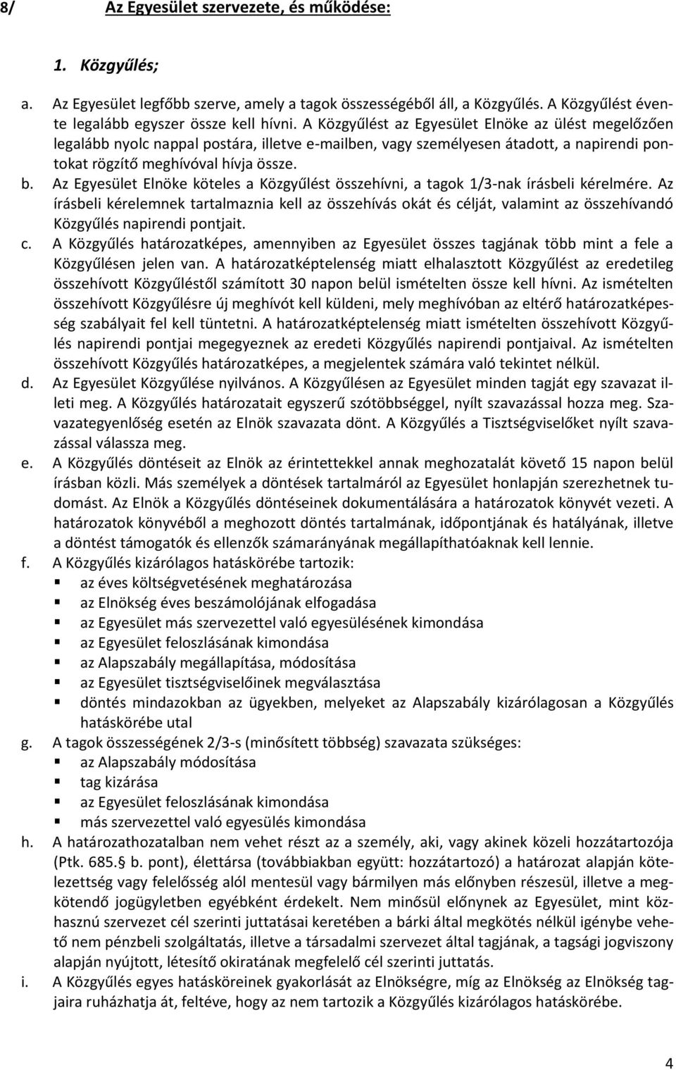 Az Egyesület Elnöke köteles a Közgyűlést összehívni, a tagok 1/3-nak írásbeli kérelmére.