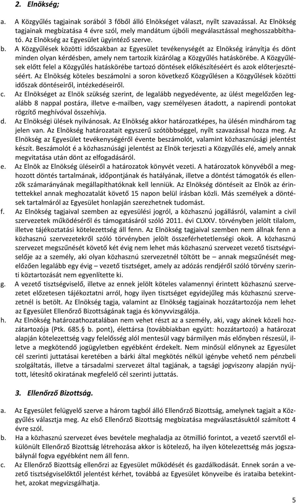 A Közgyűlések közötti időszakban az Egyesület tevékenységét az Elnökség irányítja és dönt minden olyan kérdésben, amely nem tartozik kizárólag a Közgyűlés hatáskörébe.