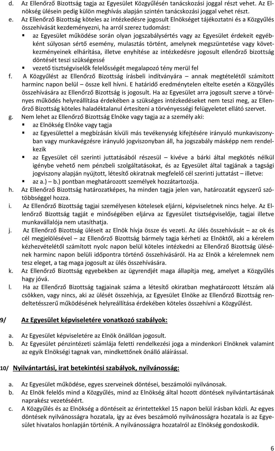vagy az Egyesület érdekeit egyébként súlyosan sértő esemény, mulasztás történt, amelynek megszüntetése vagy következményeinek elhárítása, illetve enyhítése az intézkedésre jogosult ellenőrző