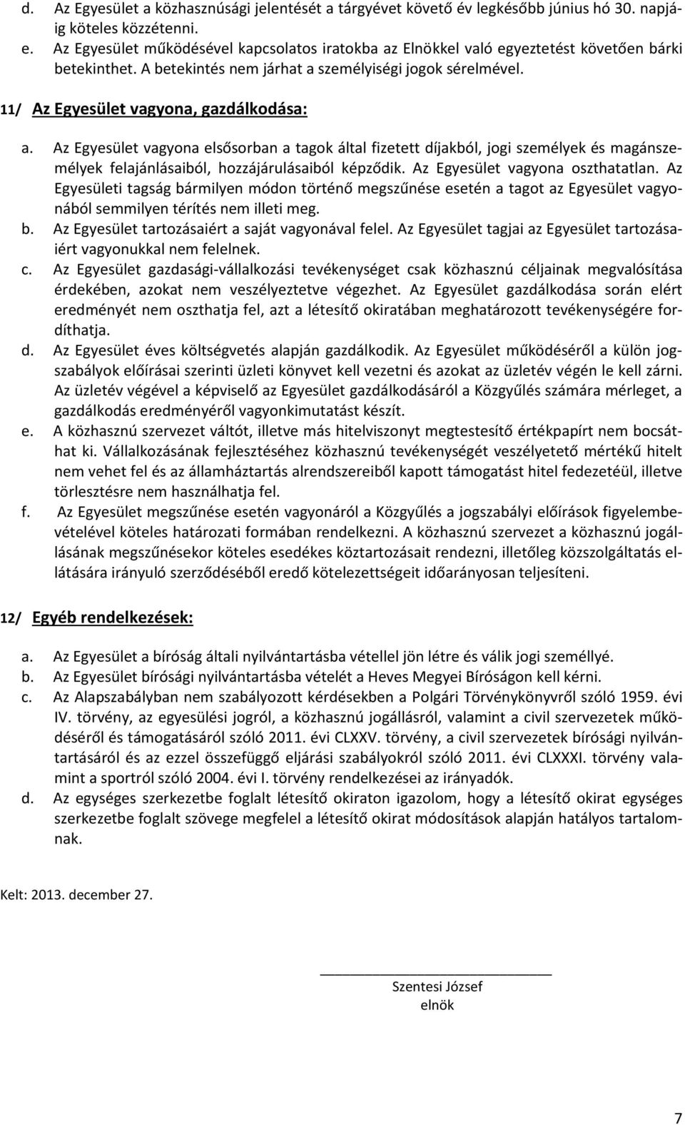 11/ Az Egyesület vagyona, gazdálkodása: a. Az Egyesület vagyona elsősorban a tagok által fizetett díjakból, jogi személyek és magánszemélyek felajánlásaiból, hozzájárulásaiból képződik.