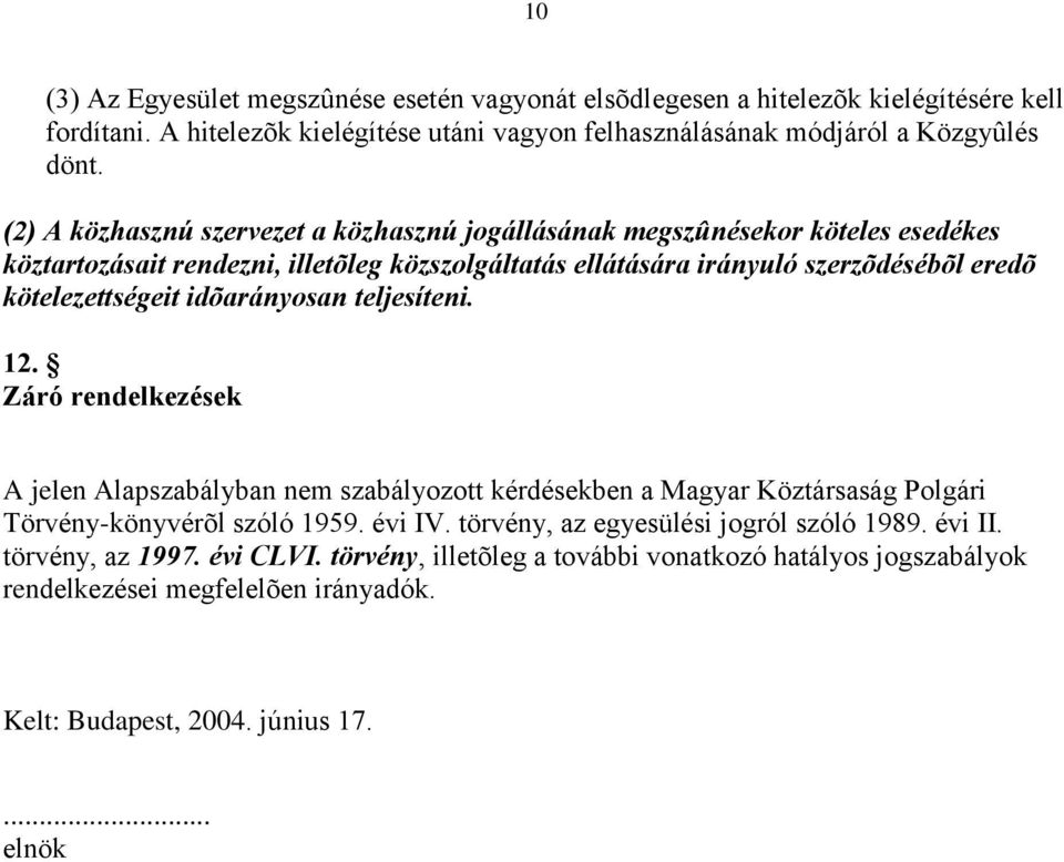 idõarányosan teljesíteni. 12. Záró rendelkezések A jelen Alapszabályban nem szabályozott kérdésekben a Magyar Köztársaság Polgári Törvény-könyvérõl szóló 1959. évi IV.