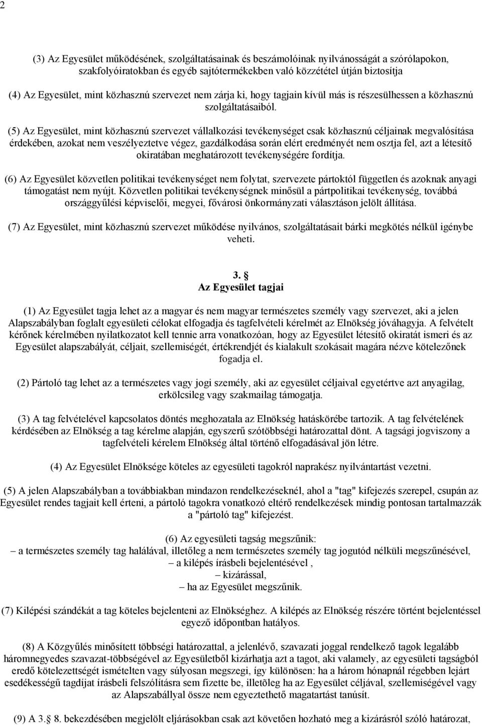 (5) Az Egyesület, mint közhasznú szervezet vállalkozási tevékenységet csak közhasznú céljainak megvalósítása érdekében, azokat nem veszélyeztetve végez, gazdálkodása során elért eredményét nem osztja