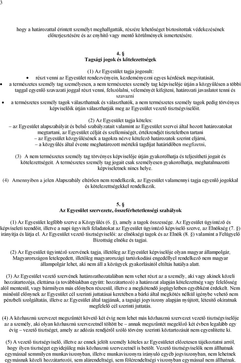 természetes személy tag képviselõje útján a közgyűlésen a többi taggal egyenlő szavazati joggal részt venni, felszólalni, véleményét kifejteni, határozati javaslatot tenni és szavazni a természetes
