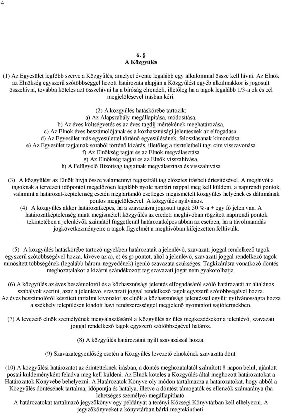 tagok legalább 1/3-a ok és cél megjelölésével írásban kéri. (2) A közgyűlés hatáskörébe tartozik: a) Az Alapszabály megállapítása, módosítása.