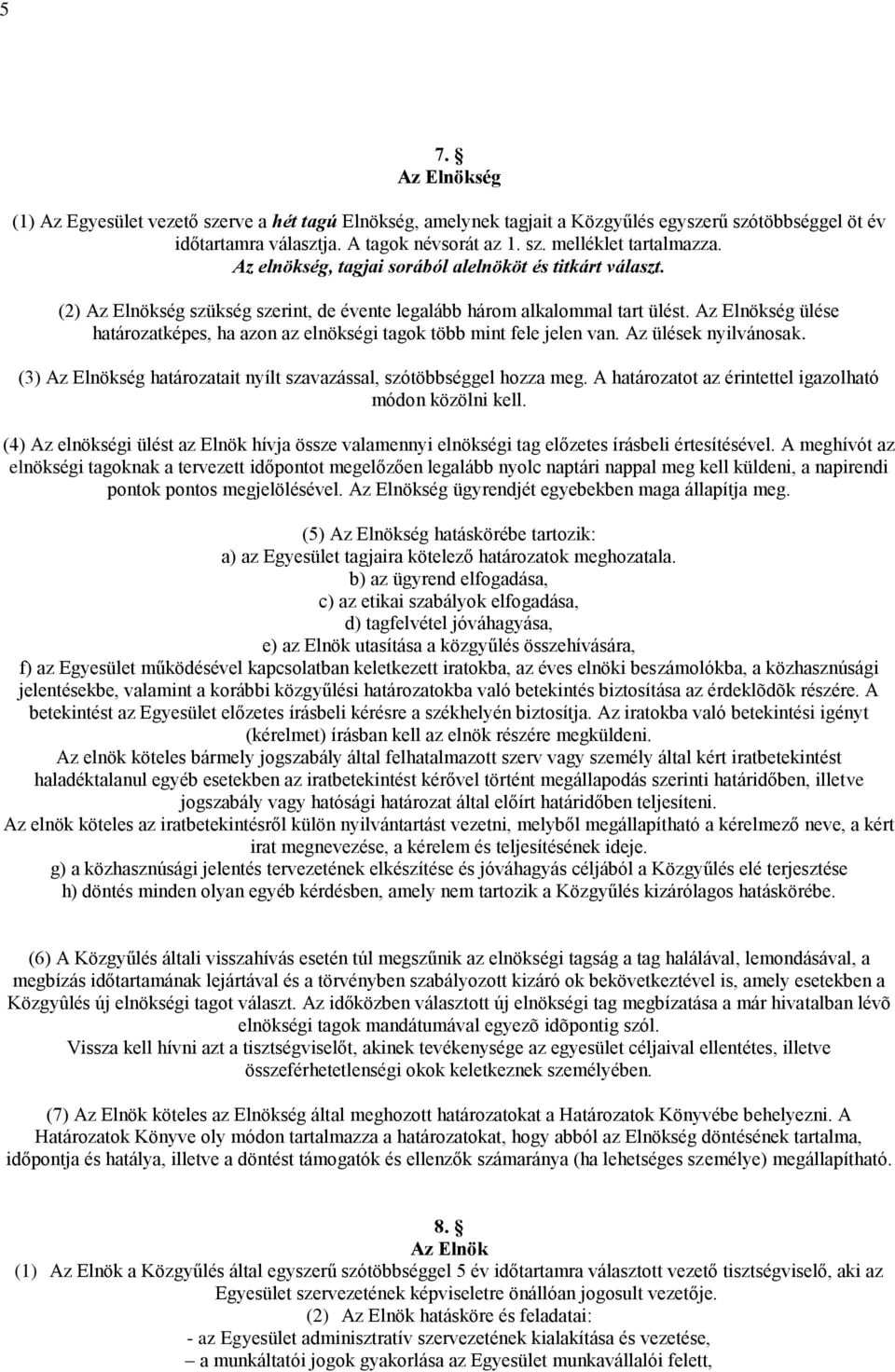Az Elnökség ülése határozatképes, ha azon az elnökségi tagok több mint fele jelen van. Az ülések nyilvánosak. (3) Az Elnökség határozatait nyílt szavazással, szótöbbséggel hozza meg.