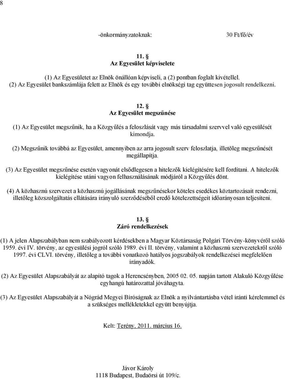 Az Egyesület megszűnése (1) Az Egyesület megszűnik, ha a Közgyűlés a feloszlását vagy más társadalmi szervvel való egyesülését kimondja.
