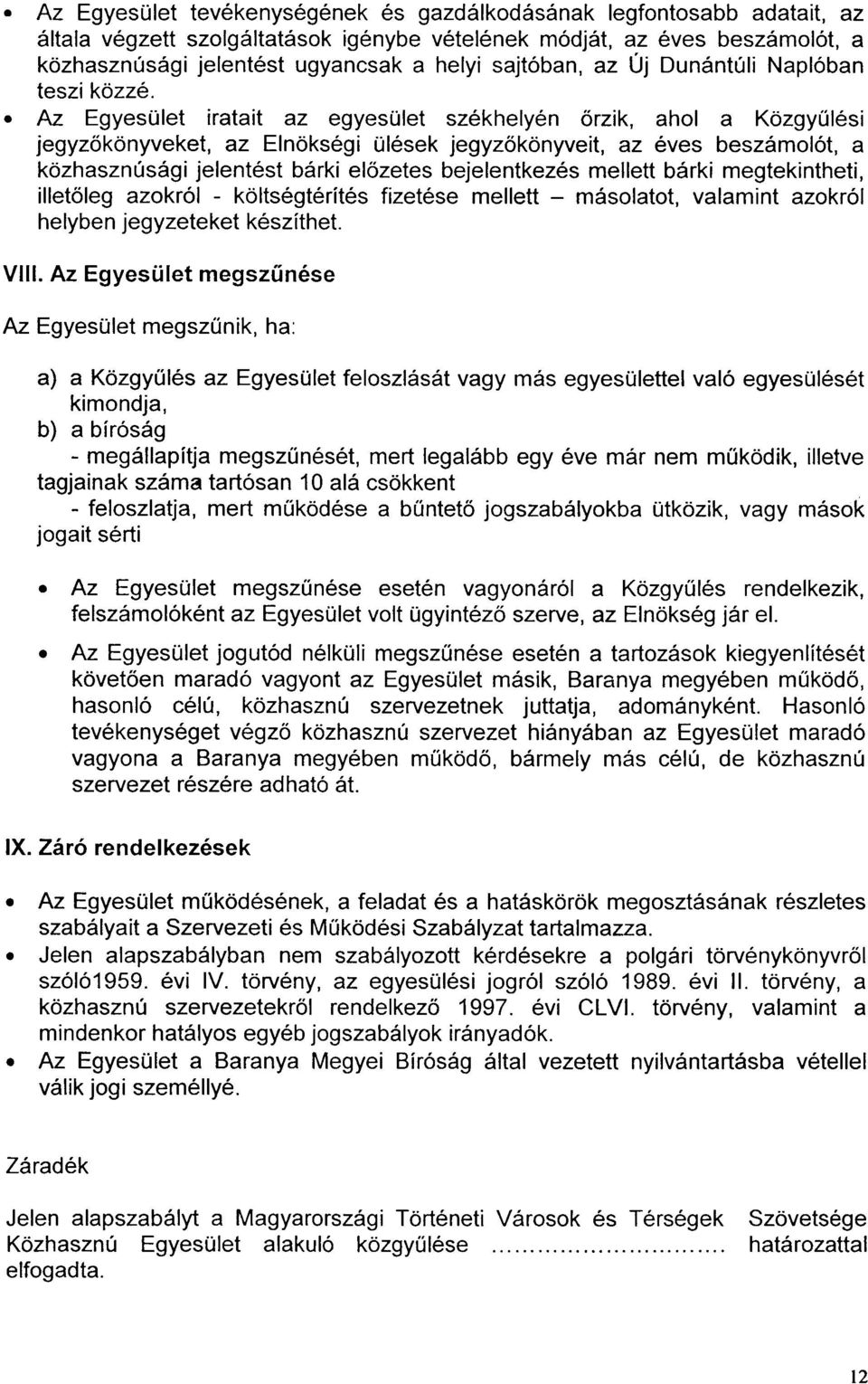 jegyzõkönyveit, az éves beszámolót, a közhasznúsági jelentést bárki elõzetes bejelentkezés mellett bárki megtekintheti, illetõleg azokról - költségtérítés fizetése mellett - másolatot, valamint