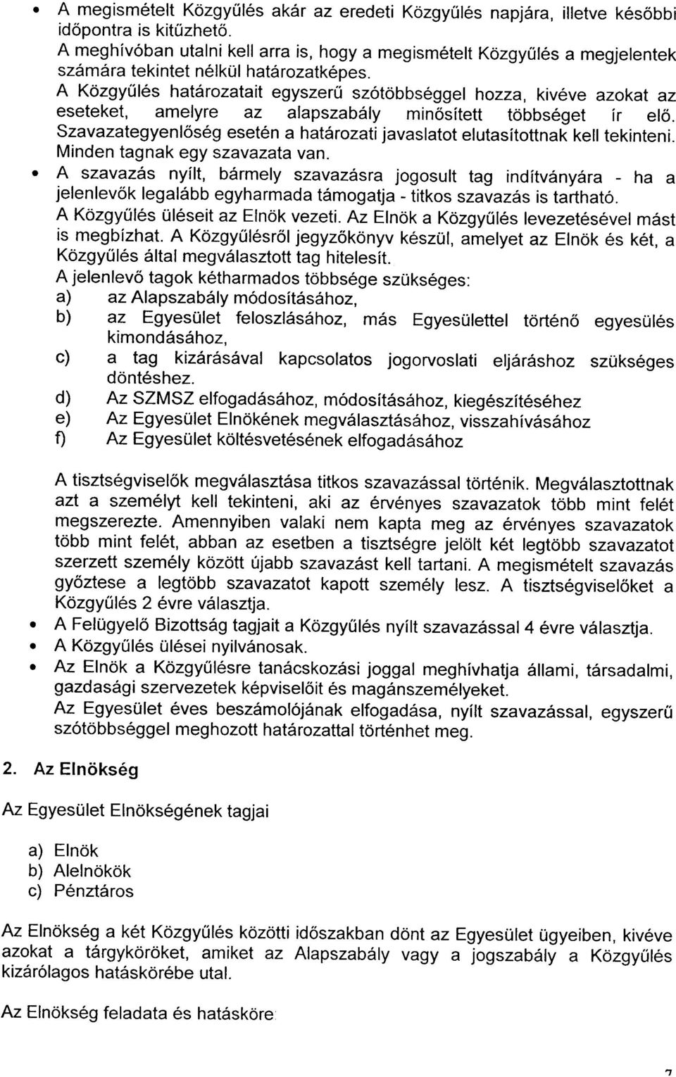 elutasítottnak kell tekinteni Minden tagnak egy szavazata van A szavazás nyílt, bármely szavazásra jogosult tag indítványára - ha a jelenlevõk legalább egyharmada támogatja - titkos szavazás is