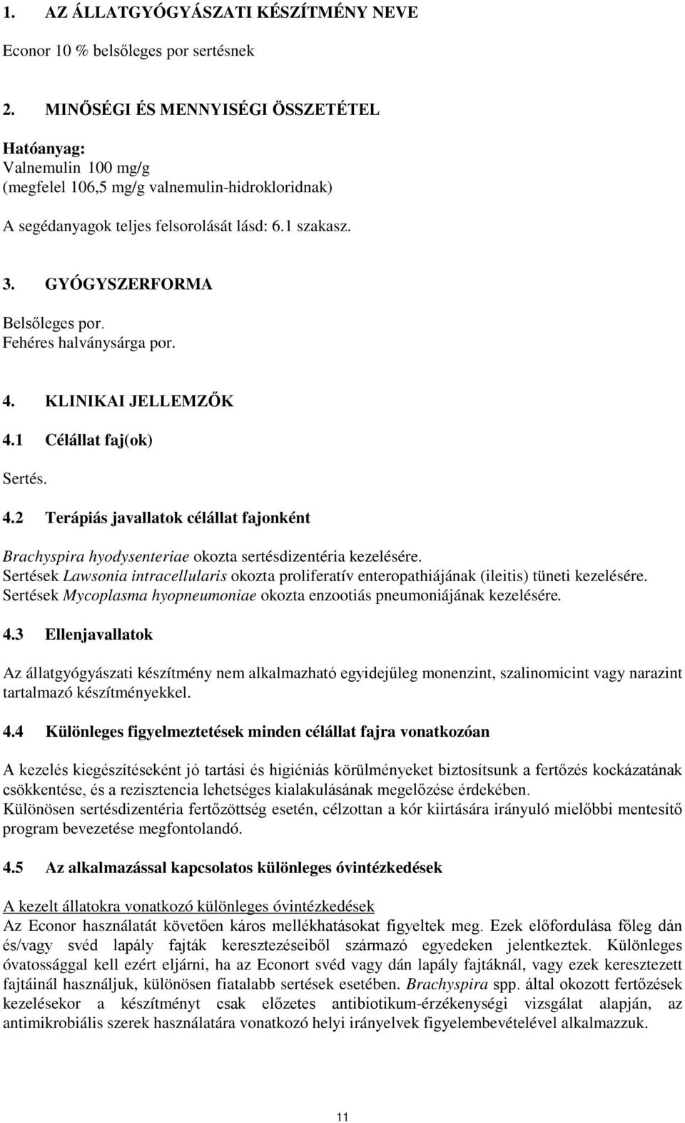 Fehéres halványsárga por. 4. KLINIKAI JELLEMZŐK 4.1 Célállat faj(ok) Sertés. 4.2 Terápiás javallatok célállat fajonként Brachyspira hyodysenteriae okozta sertésdizentéria kezelésére.