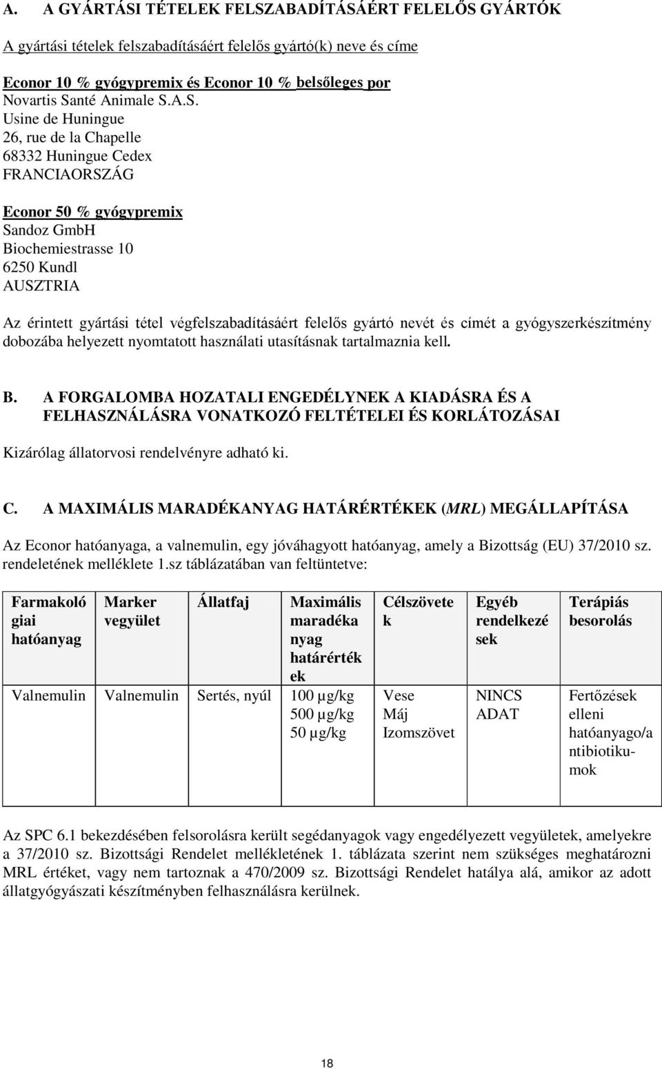 A.S. Usine de Huningue 26, rue de la Chapelle 68332 Huningue Cedex FRANCIAORSZÁG Econor 50 % gyógypremix Sandoz GmbH Biochemiestrasse 10 6250 Kundl AUSZTRIA Az érintett gyártási tétel