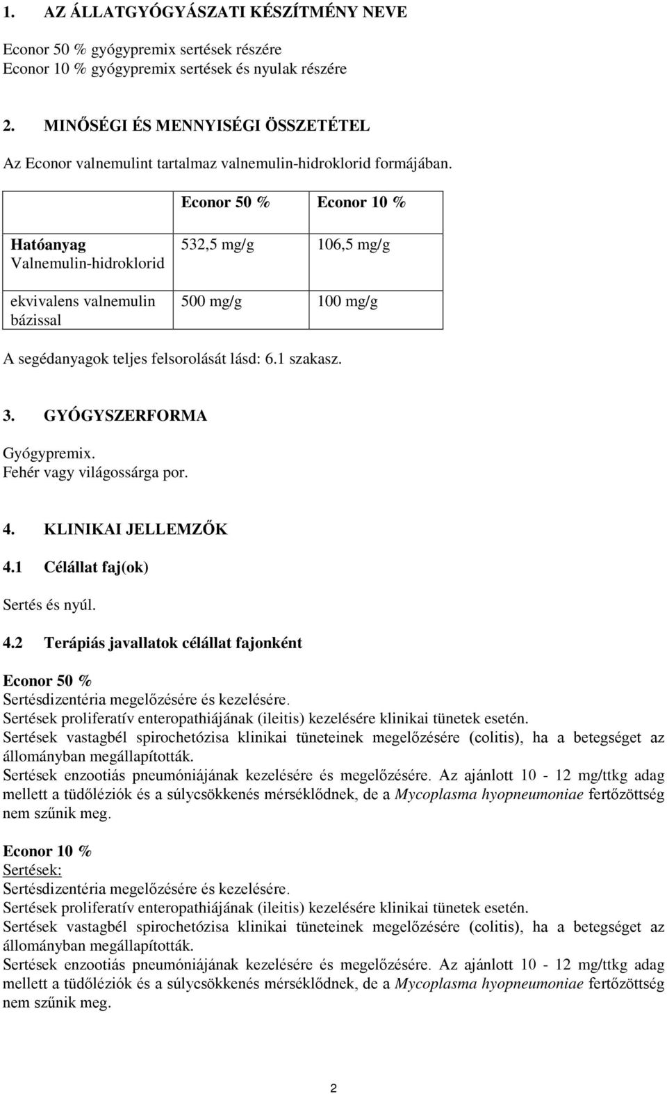 Econor 50 % Econor 10 % Hatóanyag Valnemulin-hidroklorid ekvivalens valnemulin bázissal 532,5 mg/g 106,5 mg/g 500 mg/g 100 mg/g A segédanyagok teljes felsorolását lásd: 6.1 szakasz. 3.