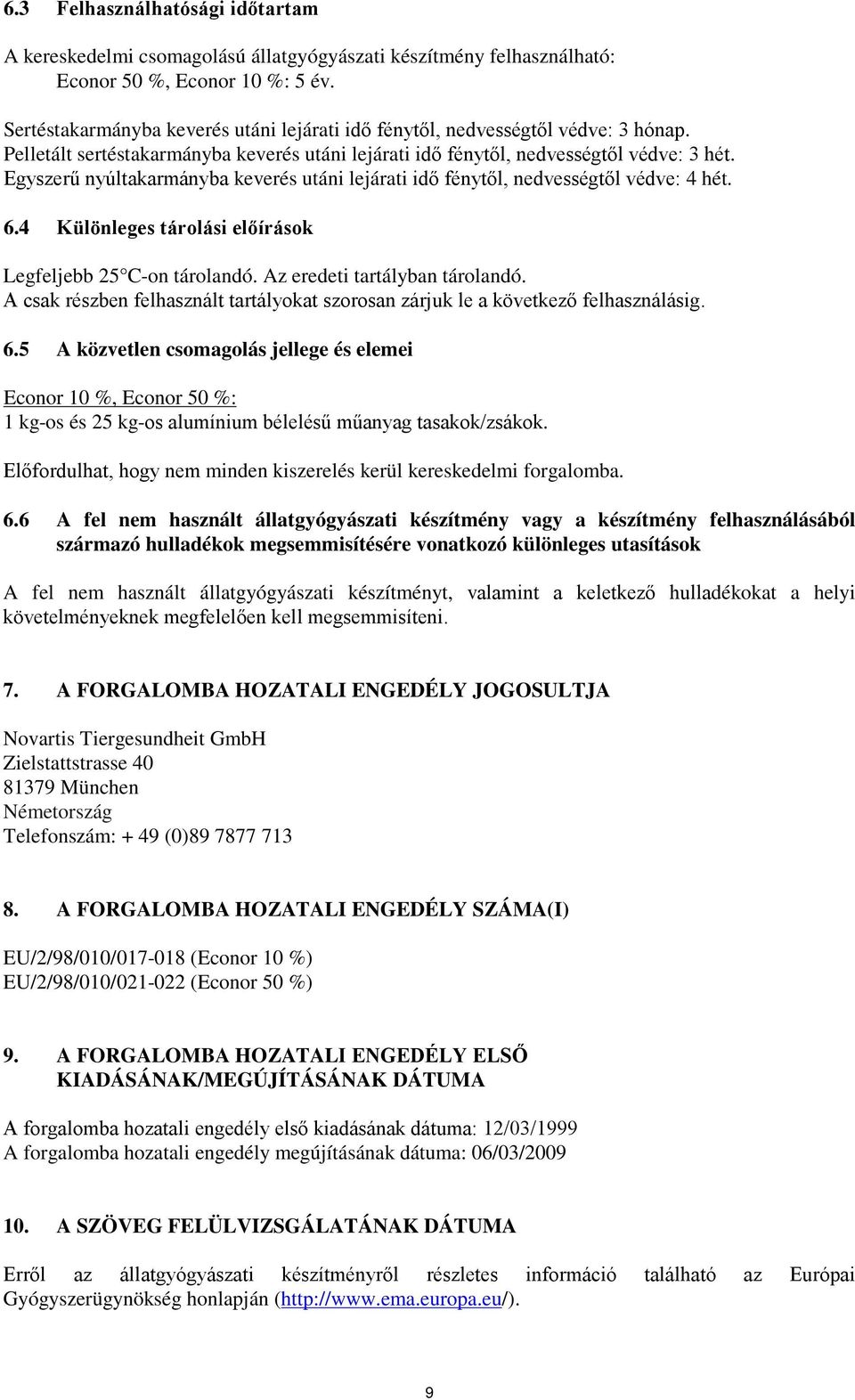 Egyszerű nyúltakarmányba keverés utáni lejárati idő fénytől, nedvességtől védve: 4 hét. 6.4 Különleges tárolási előírások Legfeljebb 25 C-on tárolandó. Az eredeti tartályban tárolandó.