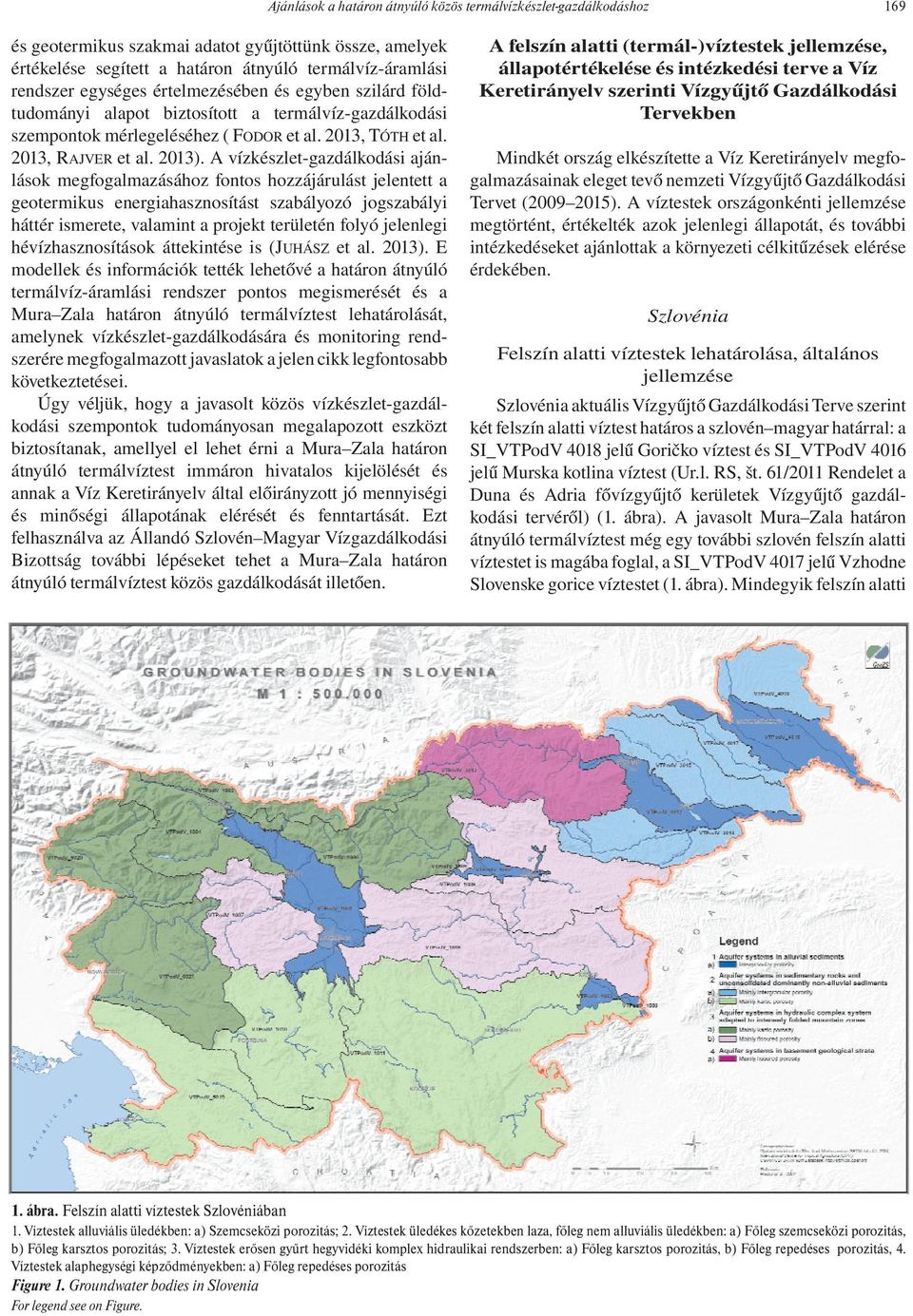 A vízkészlet-gazdálkodási ajánlások megfogalmazásához fontos hozzájárulást jelentett a geotermikus energiahasznosítást szabályozó jogszabályi háttér ismerete, valamint a projekt területén folyó