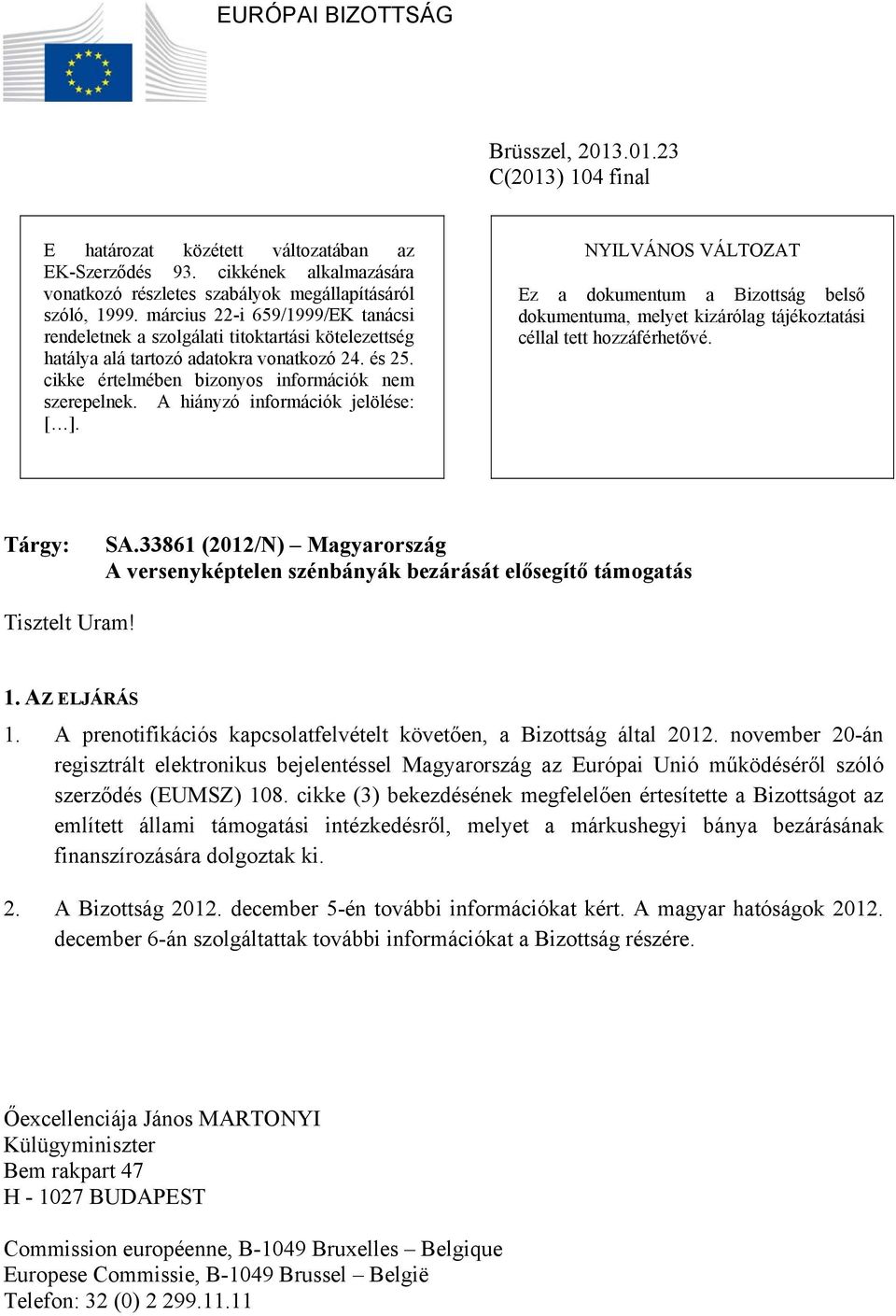 A hiányzó információk jelölése: [ ]. NYILVÁNOS VÁLTOZAT Ez a dokumentum a Bizottság belső dokumentuma, melyet kizárólag tájékoztatási céllal tett hozzáférhetővé. Tárgy: SA.