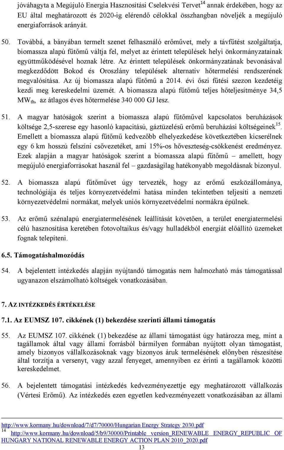 hoznak létre. Az érintett települések önkormányzatának bevonásával megkezdődött Bokod és Oroszlány települések alternatív hőtermelési rendszerének megvalósítása. Az új biomassza alapú fűtőmű a 2014.