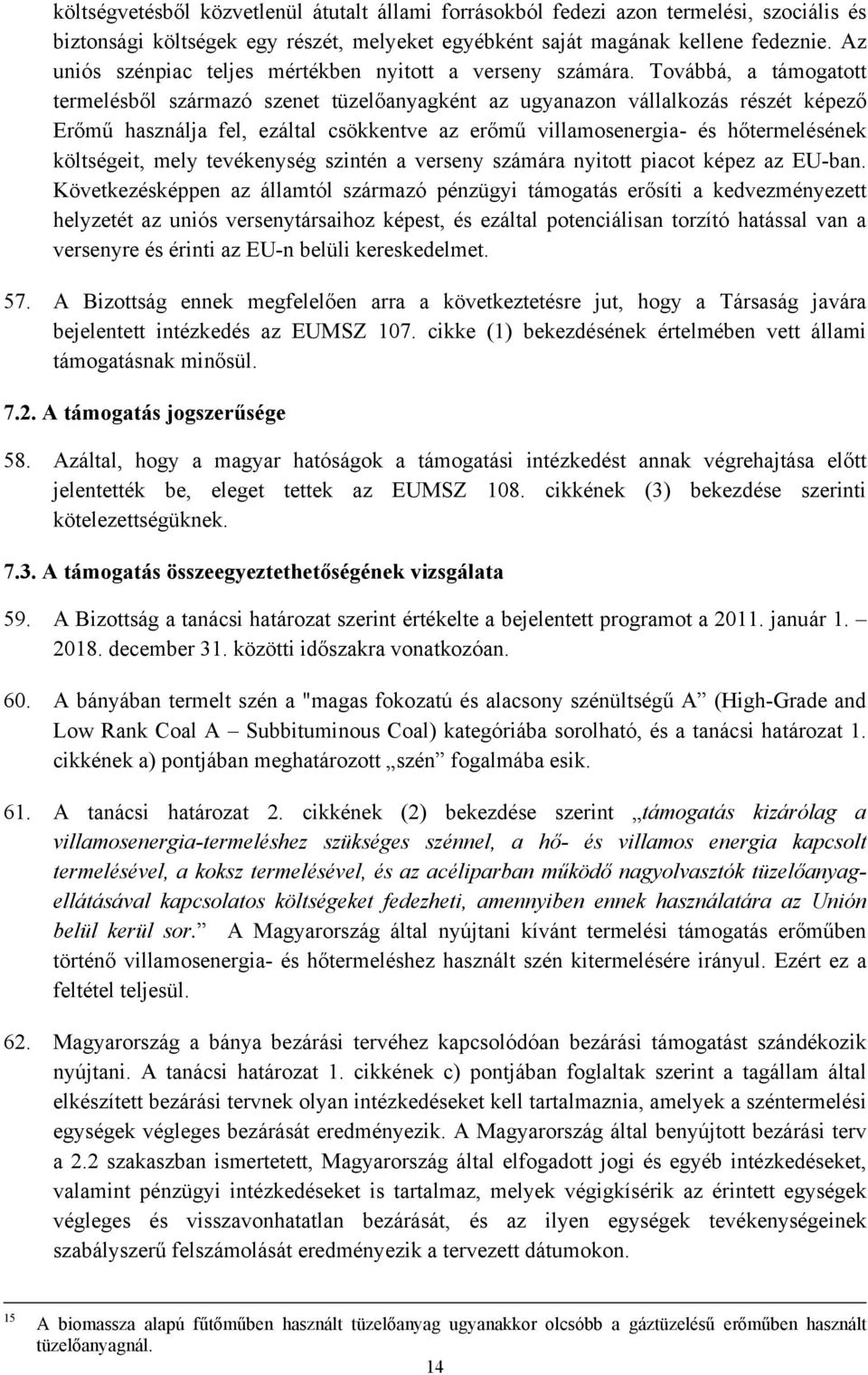 Továbbá, a támogatott termelésből származó szenet tüzelőanyagként az ugyanazon vállalkozás részét képező Erőmű használja fel, ezáltal csökkentve az erőmű villamosenergia- és hőtermelésének