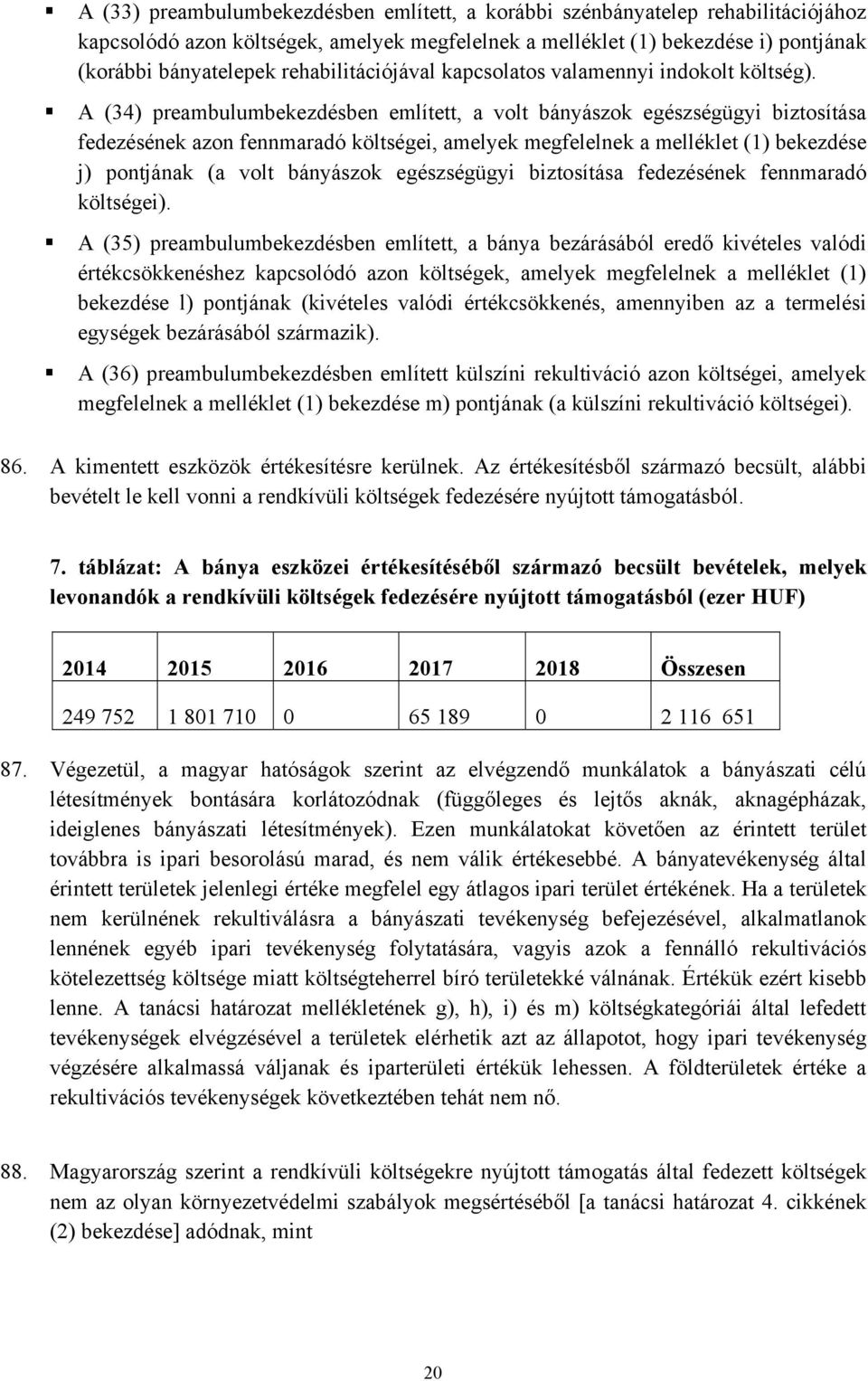 A (34) preambulumbekezdésben említett, a volt bányászok egészségügyi biztosítása fedezésének azon fennmaradó költségei, amelyek megfelelnek a melléklet (1) bekezdése j) pontjának (a volt bányászok