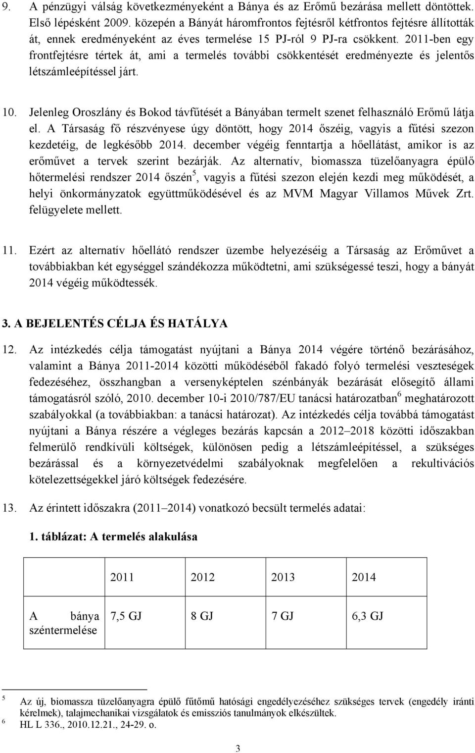 2011-ben egy frontfejtésre tértek át, ami a termelés további csökkentését eredményezte és jelentős létszámleépítéssel járt. 10.