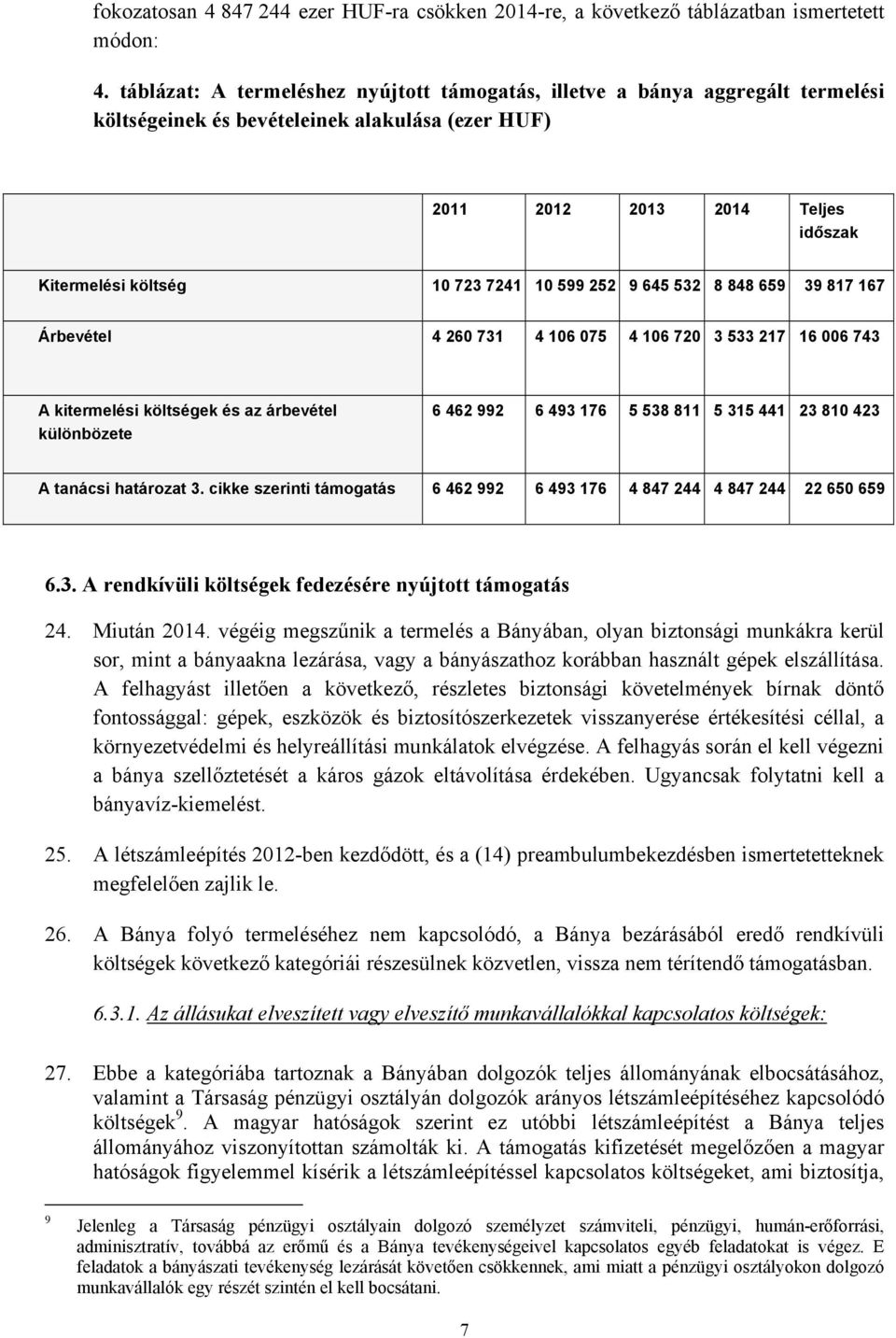 599 252 9 645 532 8 848 659 39 817 167 Árbevétel 4 260 731 4 106 075 4 106 720 3 533 217 16 006 743 A kitermelési költségek és az árbevétel különbözete 6 462 992 6 493 176 5 538 811 5 315 441 23 810