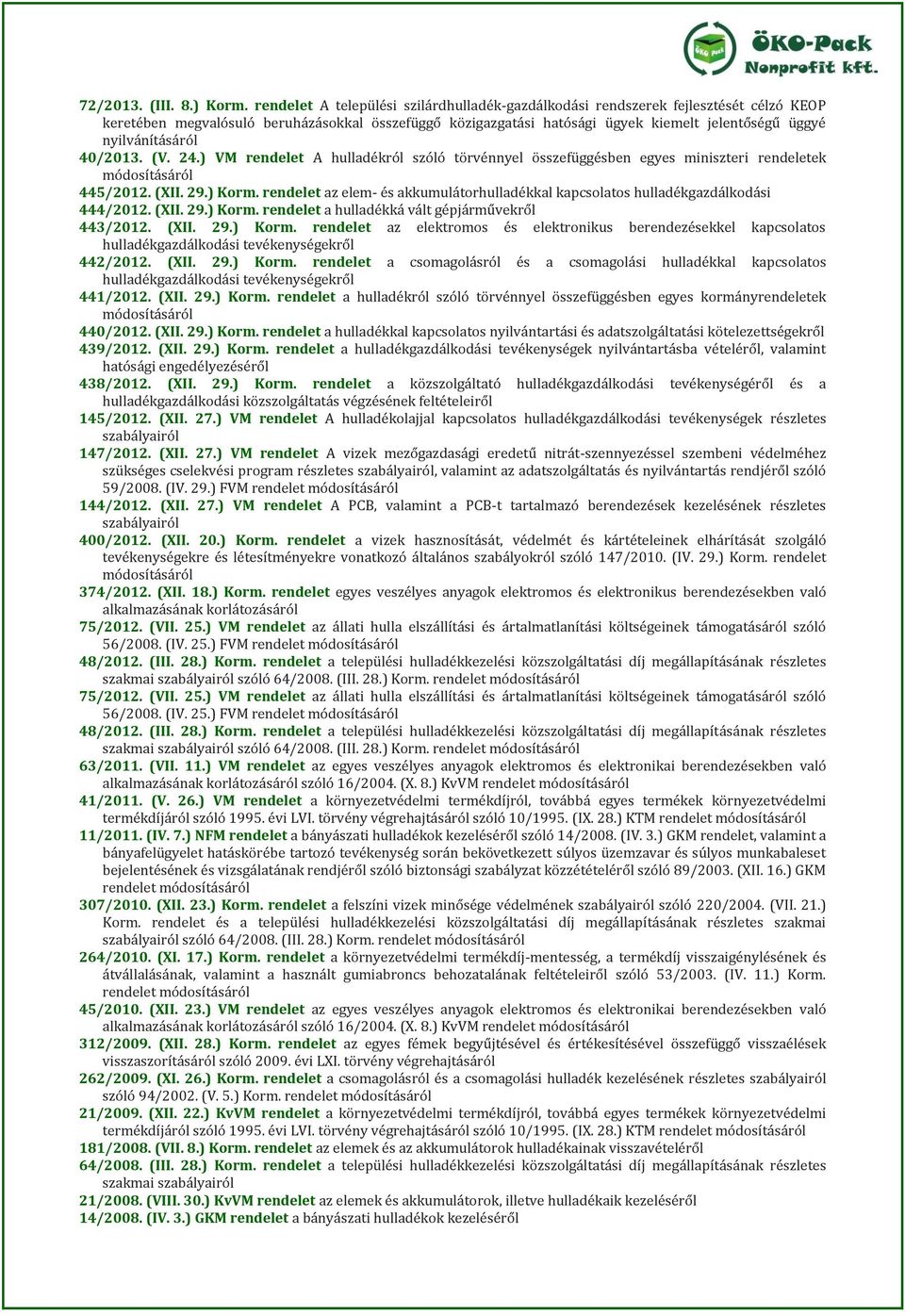 nyilvánításáról 40/2013. (V. 24.) VM rendelet A hulladékról szóló törvénnyel összefüggésben egyes miniszteri rendeletek 445/2012. (XII. 29.) Korm.