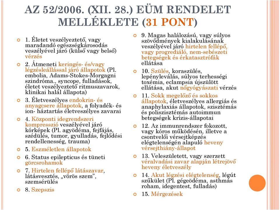 Életveszélyes endokrin- és anyagcsere állapotok, a folyadék- és ion- háztartás életveszélyes zavarai 4. Központi idegrendszeri kompresszió veszélyével járó kórképek (Pl.