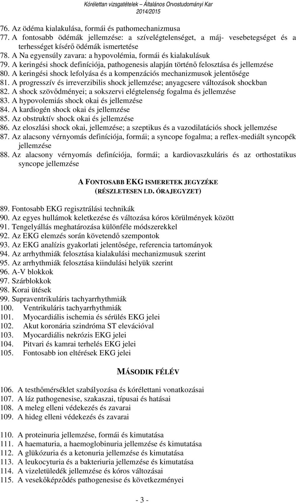 A keringési shock lefolyása és a kompenzációs mechanizmusok jelentősége 81. A progresszív és irreverzibilis shock jellemzése; anyagcsere változások shockban 82.