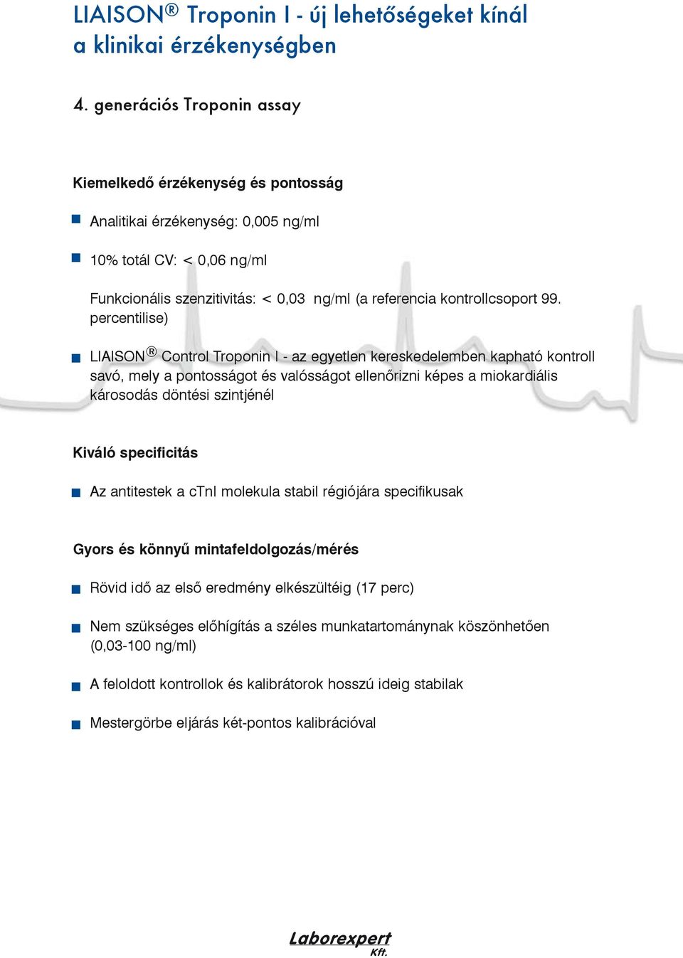 percentilise) LIAISON Control Troponin I - az egyetlen kereskedelemben kapható kontroll savó, mely a pontosságot és valósságot ellenõrizni képes a miokardiális károsodás döntési szintjénél Kiváló