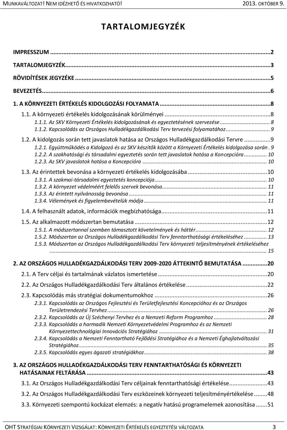 ..9 1.2.1. Együttműködés a Kidolgozó és az SKV készítők között a Környezeti Értékelés kidolgozása során. 9 1.2.2. A szakhatósági és társadalmi egyeztetés során tett javaslatok hatása a Koncepcióra.