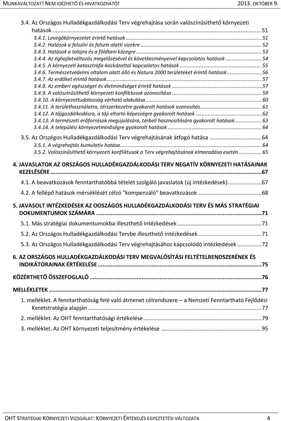 .. 55 3.4.6. Természetvédelmi oltalom alatt álló és Natura 2000 területeket érintő hatások... 56 3.4.7. Az erdőket érintő hatások... 57 3.4.8. Az emberi egészséget és életminőséget érintő hatások.