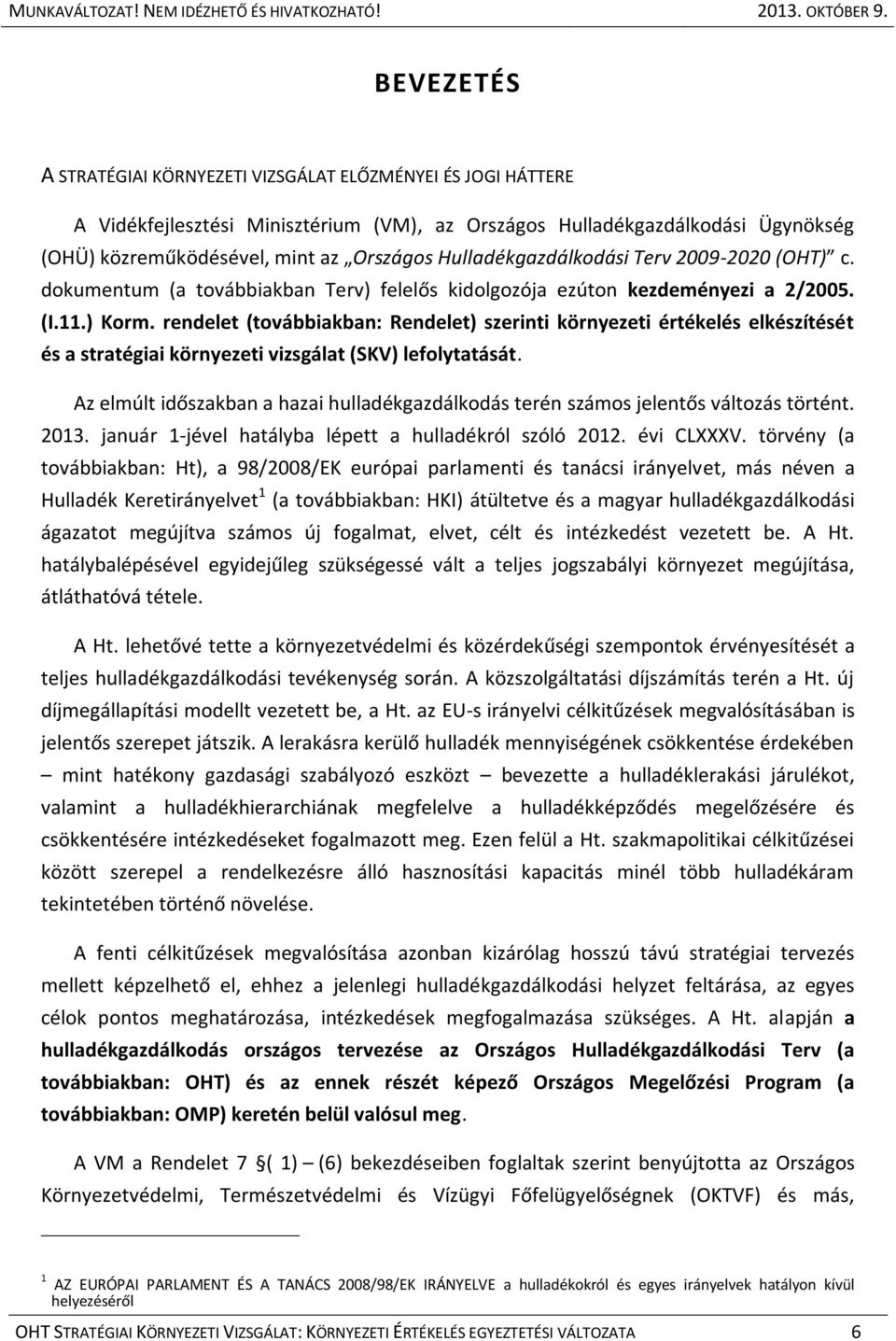 rendelet (továbbiakban: Rendelet) szerinti környezeti értékelés elkészítését és a stratégiai környezeti vizsgálat (SKV) lefolytatását.